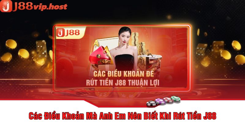 Các Điều Khoản Mà Anh Em Nên Biết Khi Rút Tiền J88