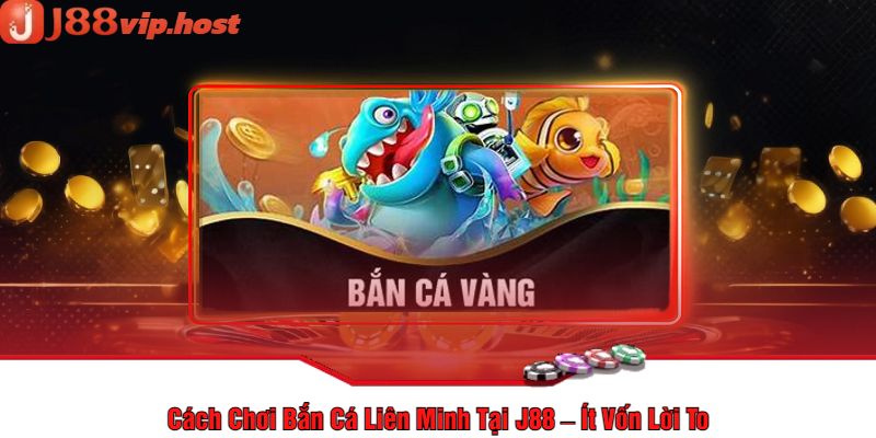 Cách Chơi Bắn Cá Liên Minh Tại J88 – Ít Vốn Lời To