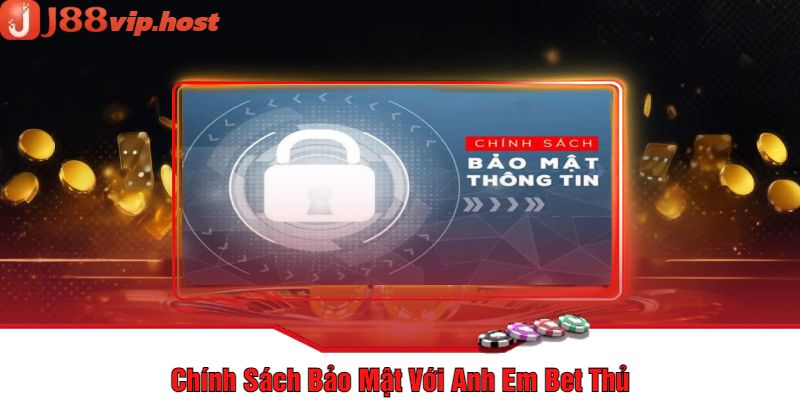 Chính Sách Bảo Mật Với Anh Em Bet Thủ