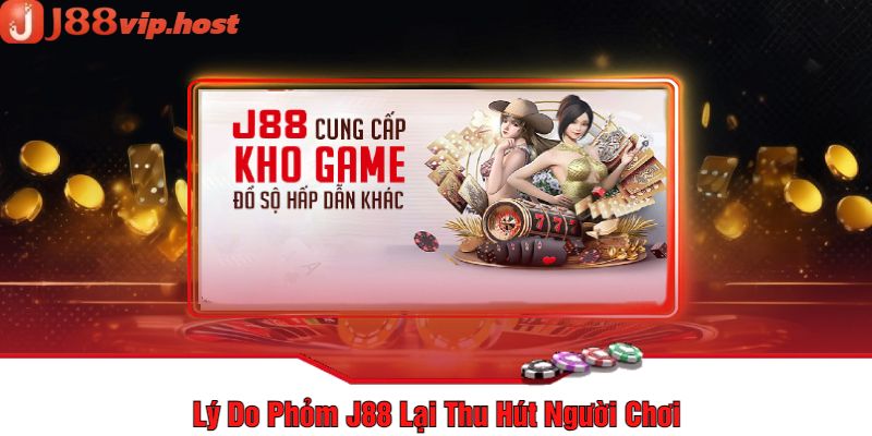 Lý Do Phỏm J88 Lại Thu Hút Người Chơi