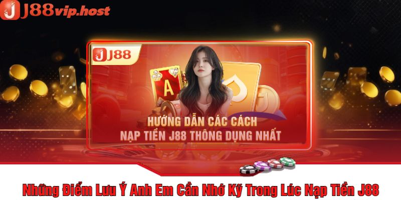 Những Điểm Lưu Ý Anh Em Cần Nhớ Kỹ Trong Lúc Nạp Tiền J88