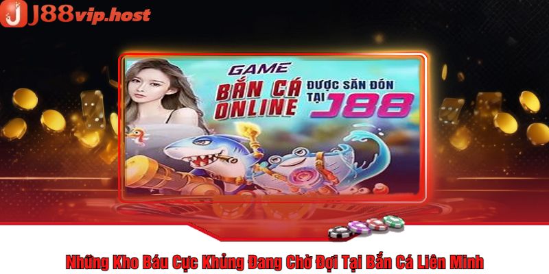 Những Kho Báu Cực Khủng Đang Chờ Đợi Tại Bắn Cá Liên Minh