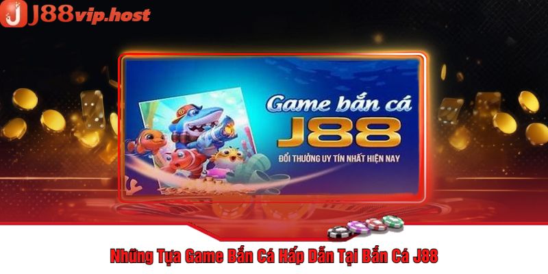 Những Tựa Game Bắn Cá Hấp Dẫn Tại Bắn Cá J88