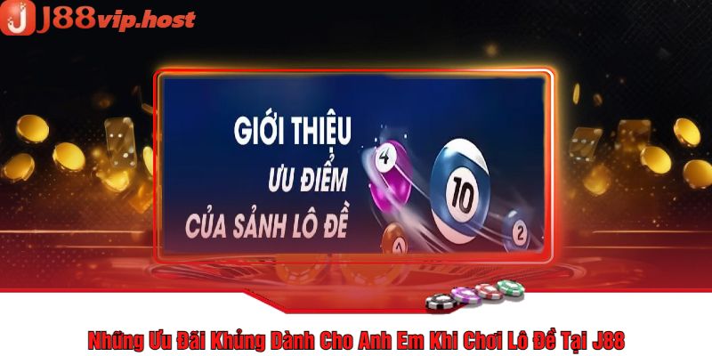 Những Ưu Đãi Khủng Dành Cho Anh Em Khi Chơi Lô Đề Tại J88