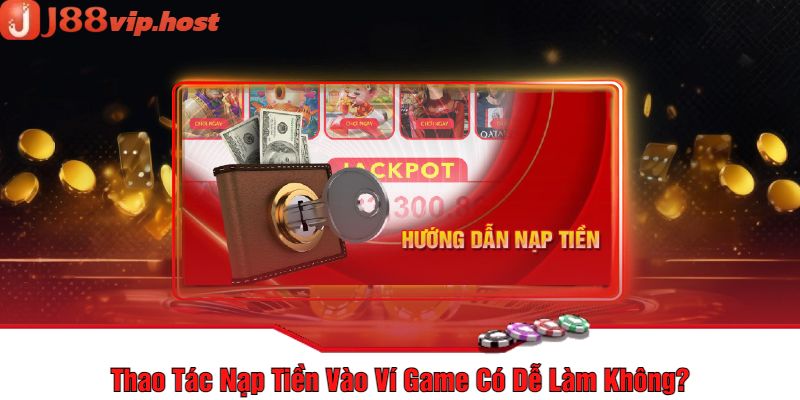 Thao Tác Nạp Tiền Vào Ví Game Có Dễ Làm Không