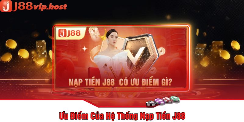 Ưu Điểm Của Hệ Thống Nạp Tiền J88