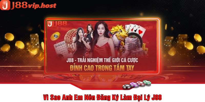 Vì Sao Anh Em Nên Đăng Ký Làm Đại Lý J88